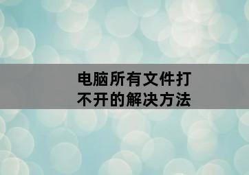 电脑所有文件打不开的解决方法 电脑所有文件打不开的解决方法-图片1